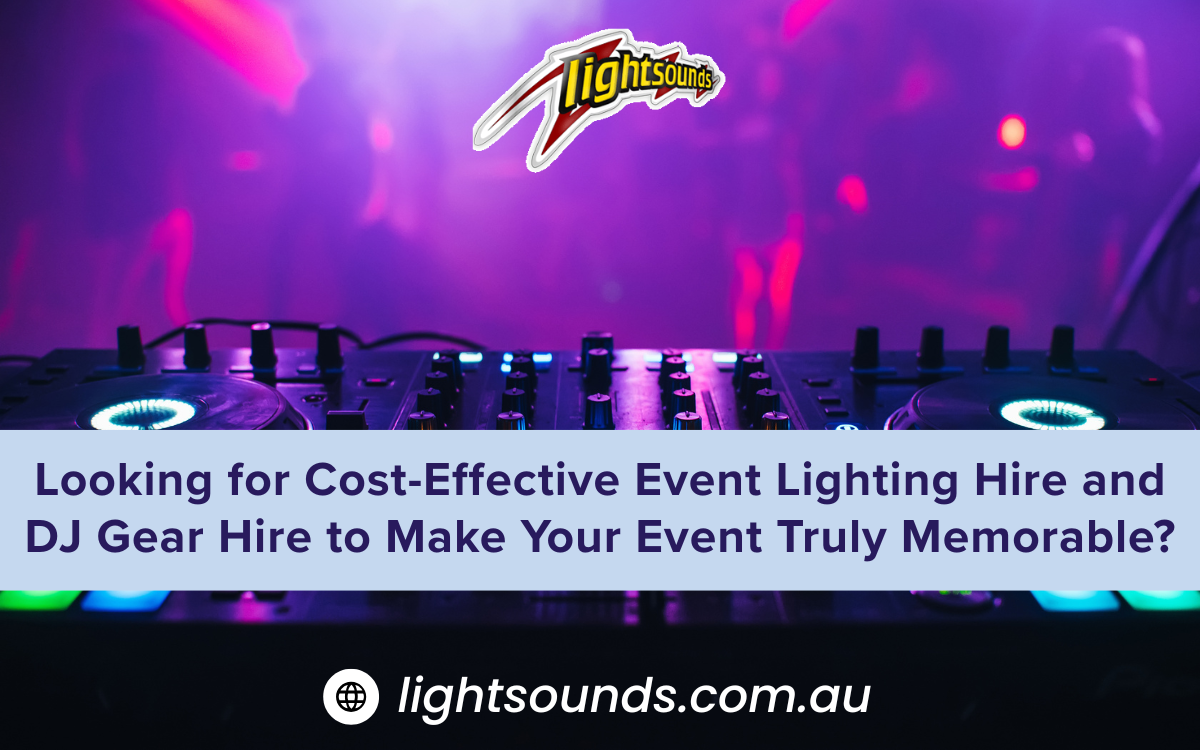 Affordable Event Lighting Hire and DJ Gear Hire by Lightsounds for Memorable Event
